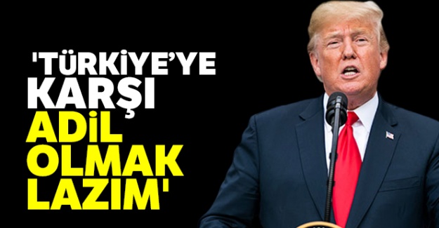 Trump: 'Türkiye'ye karşı adil olmak lazım'