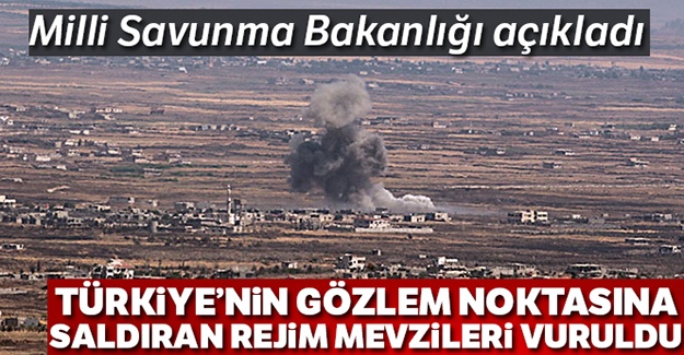 Türkiye'nin gözlem noktasına saldıran rejim mevzileri vuruldu