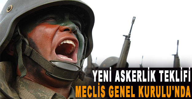 Yeni askerlik teklifi Meclis Genel Kurulu'nda