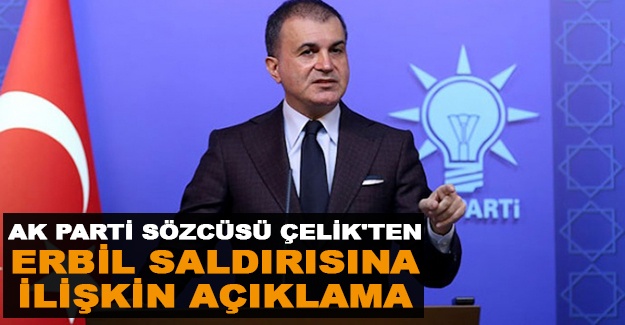 AK Parti Sözcüsü Çelik'ten Erbil saldırısına ilişkin açıklama