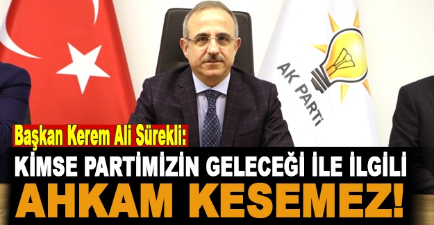 Başkan Kerem Ali Sürekli: Kimse partimizin geleceği ile ilgili ahkam kesemez!