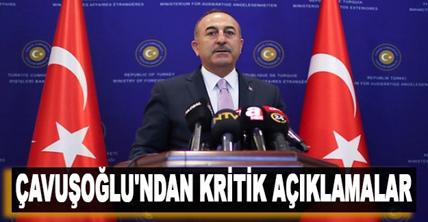 Çavuşoğlu'ndan kritik açıklamalar