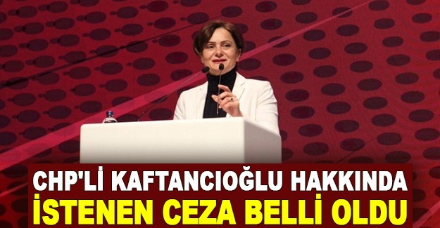 CHP'li Kaftancıoğlu hakkında istenen ceza belli oldu