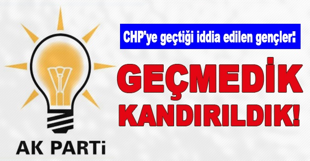 CHP'ye geçtiği iddia edilen gençler: Geçmedik, kandırıldık!