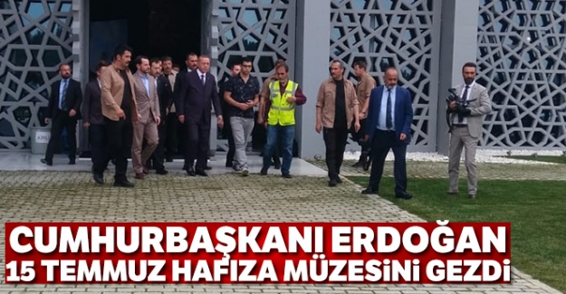 Cumhurbaşkanı Erdoğan 15 Temmuz Hafıza Müzesini gezdi