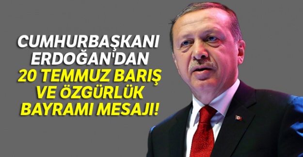 Cumhurbaşkanı Erdoğan'dan 20 Temmuz Barış ve Özgürlük Bayramı Mesajı