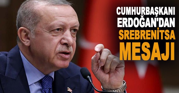 Cumhurbaşkanı Erdoğan'dan Srebrenitsa mesajı