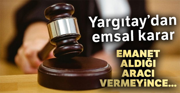 Emanet aldığı aracı vermeyince 'hırsızlık'tan ceza aldı