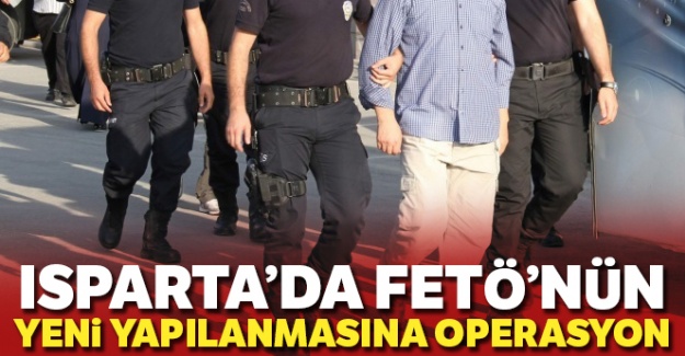 Isparta'da FETÖ'nün yeni yapılanmasına operasyon