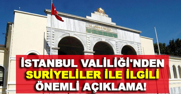 İstanbul Valiliği'nden yabancı uyruklular ve Suriyeli açıklaması