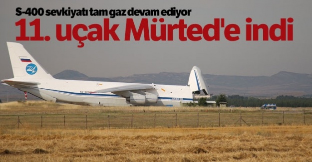 S-400 sevkiyatında 11. uçak da Mürted'e iniş yaptı