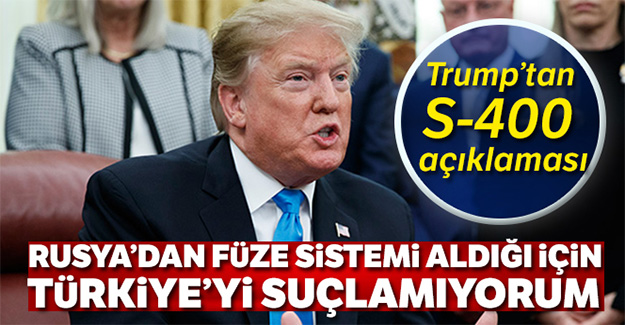 Trump'tan S-400 açıklaması