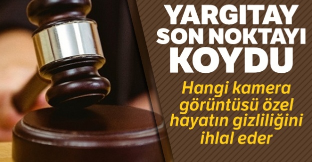 Yargıtay son noktayı koydu! Hangi kamera görüntüsü özel hayatın gizliliğini ihlal eder