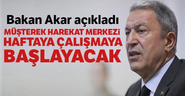 Bakan Akar açıkladı: Müşterek Harekat Merkezi haftaya çalışmaya başlayacak