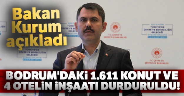 Bakan Kurum: 'Bin 611 konut ve 4 otelin inşaatı durduruldu'