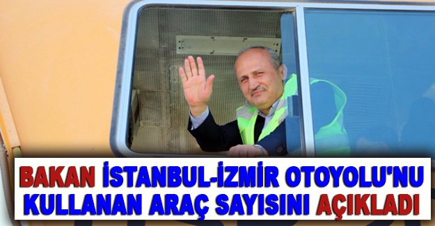Bakan Turhan, İstanbul-İzmir Otoyolu'nu kullanan araç sayısını açıkladı