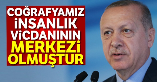 Cumhurbaşkanı Erdoğan: Coğrafyamız insanlık vicdanının merkezi olmuştur