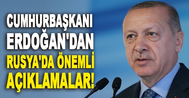 Cumhurbaşkanı Erdoğan'dan Rusya'da önemli açıklamalar!