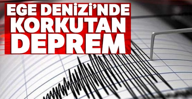 Ege Denizi'nde korkutan deprem