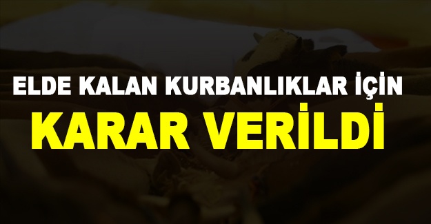 Elde kalan kurbanlıklar için karar verildi