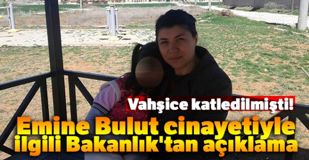 Emine Bulut cinayetiyle ilgili Bakanlık'tan açıklama