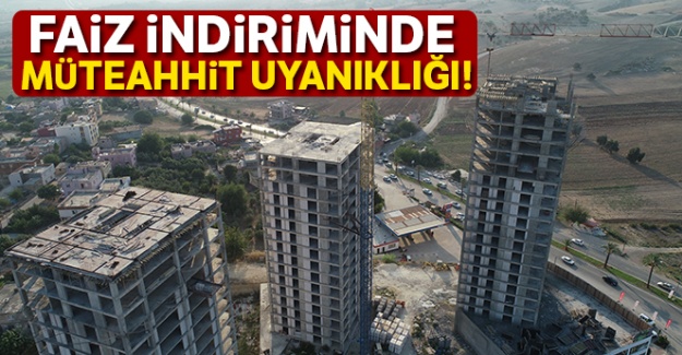Faiz indiriminde müteahhit uyanıklığı!