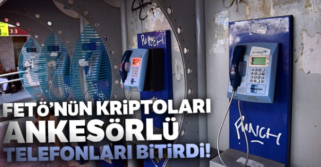 FETÖ'nün kriptoları ankesörlü telefonları bitirdi