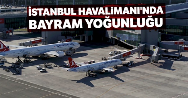 İstanbul Havalimanı'nda bayram yoğunluğu