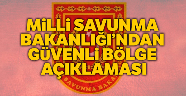 MSB'den güvenli bölge açıklaması