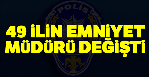 49 ilin emniyet müdürü değişti