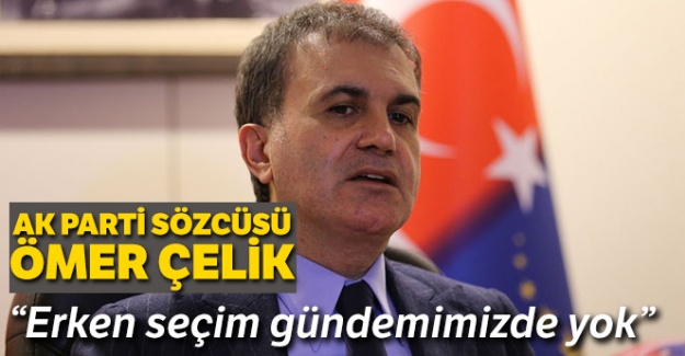 AK Parti Sözcüsü Çelik: “Erken seçim gündemimizde yok”