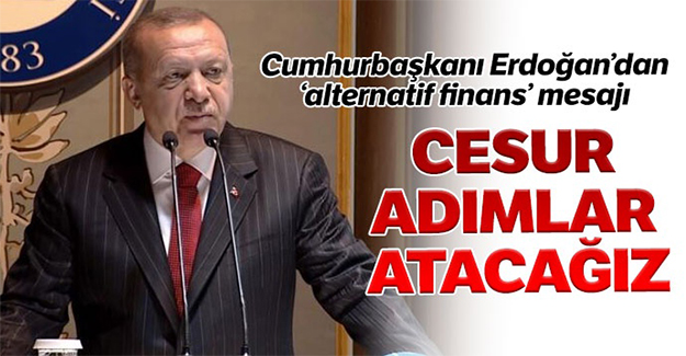 Cumhurbaşkanı Erdoğan: Alternatif finansta cesur adımlar atacağız