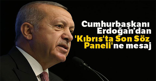 Cumhurbaşkanı Erdoğan'dan 'Kıbrıs'ta Son Söz Paneli'ne mesaj