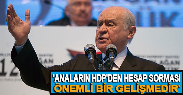 Devlet Bahçeli: 'Anaların HDP'den hesap sorması önemli bir gelişmedir'