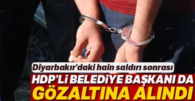 Diyarbakır'daki hain saldırı sonrası HDP'li Belediye Başkanı da gözaltına alındı