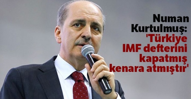 Kurtulmuş: 'Türkiye IMF defterini kapatmış kenara atmıştır'