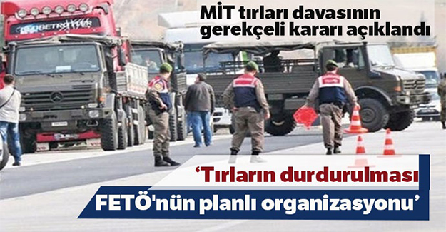 MİT Tırları davasının gerekçeli kararı açıklandı