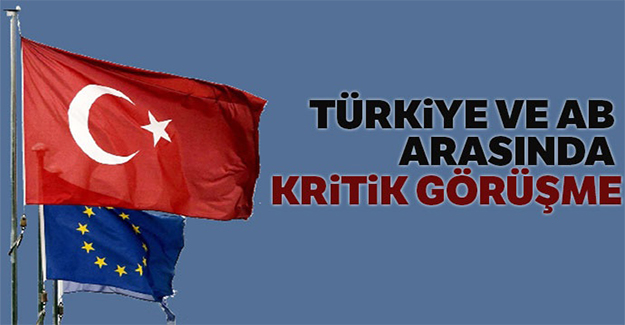 Türkiye ve AB arasında kritik görüşme