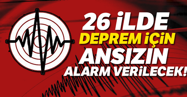 26 ilde deprem için ansızın alarm verilecek