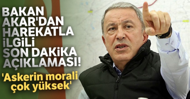 Bakan Akar'dan harekatla ilgili yeni açıklama! 'Askerin morali çok yüksek'