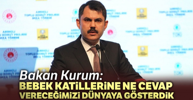 Bakan Kurum: 'Bebek katillerine ne cevap vereceğimizi dünyaya gösterdik'