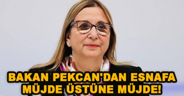 Bakan Pekcan'dan esnafa müjde üstüne müjde!