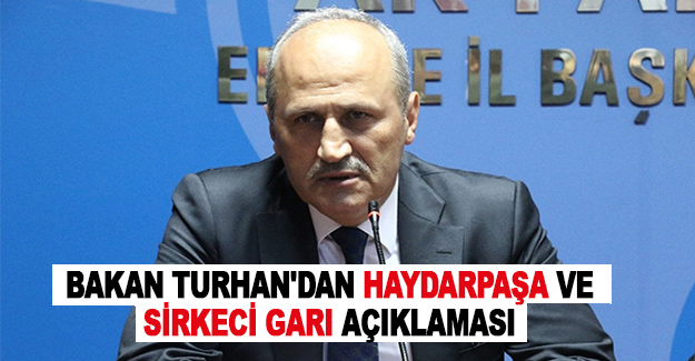 Bakan Turhan'dan Haydarpaşa ve Sirkeci Garı açıklaması