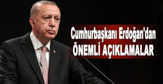 Cumhurbaşkanı Erdoğan'dan önemli açıklamalar