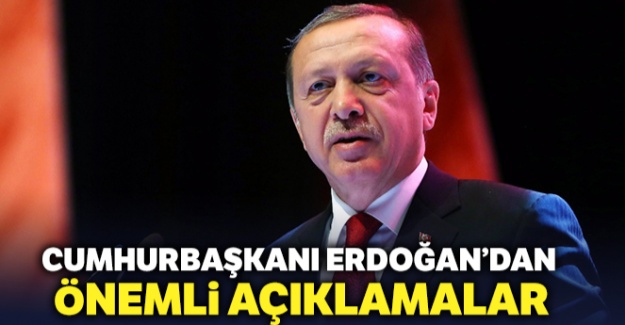 Cumhurbaşkanı Erdoğan'dan önemli açıklamalar