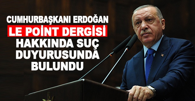 Cumhurbaşkanı Erdoğan, Le Point dergisi hakkında suç duyurusunda bulundu