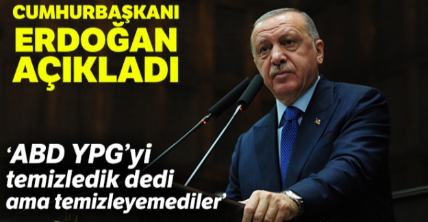 Cumhurbaşkanı Erdoğan: "ABD, YPG'yi temizledik dedi ama temizleyemediler"