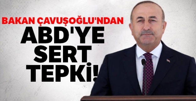 Dışişleri Bakanı Mevlüt Çavuşoğlu'ndan ABD'ye sert tepki!