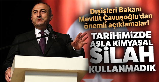 Dışişleri Bakanı Mevlüt Çavuşoğlu: Tarihimizde asla kimyasal silah kullanmadık