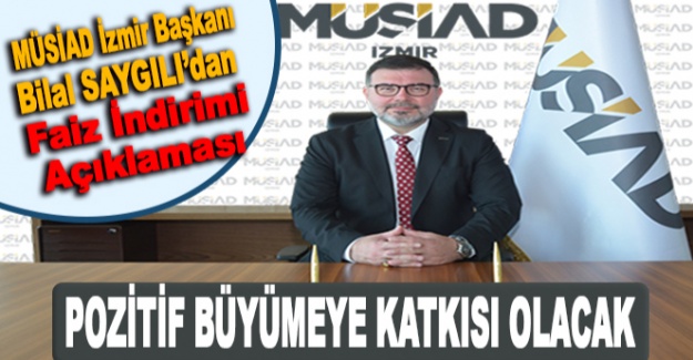 MÜSİAD İzmir Başkanı Bilal SAYGILI'dan Faiz İndirimi Açıklaması